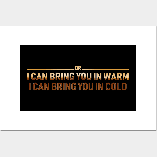 I CAN BRING YOU IN WARM OR I CAN BRING YOU IN COLD Wall Art by Rebelllem